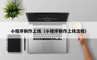 石狮小程序制作上线（小程序制作上线流程）