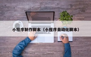 石狮小程序制作脚本（小程序自动化脚本）