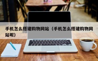 石狮手机怎么搭建购物网站（手机怎么搭建购物网站呢）
