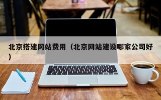 石狮北京搭建网站费用（北京网站建设哪家公司好）