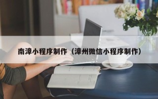 石狮南漳小程序制作（漳州微信小程序制作）