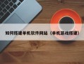 石狮如何搭建单机软件网站（单机游戏搭建）
