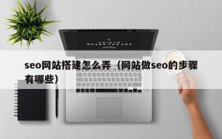 石狮seo网站搭建怎么弄（网站做seo的步骤有哪些）